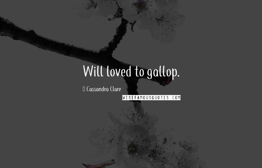Cassandra Clare Quotes: Will loved to gallop.