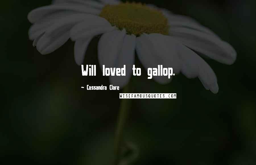 Cassandra Clare Quotes: Will loved to gallop.