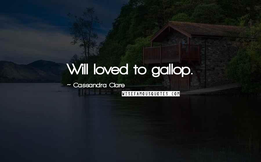 Cassandra Clare Quotes: Will loved to gallop.