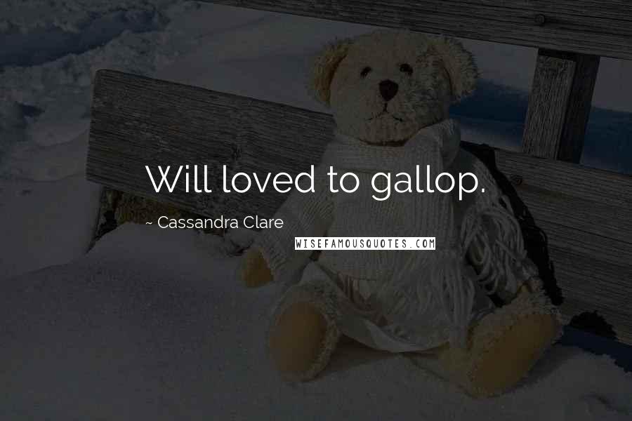 Cassandra Clare Quotes: Will loved to gallop.