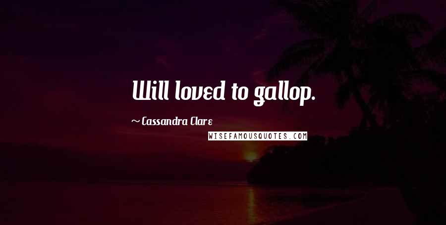 Cassandra Clare Quotes: Will loved to gallop.