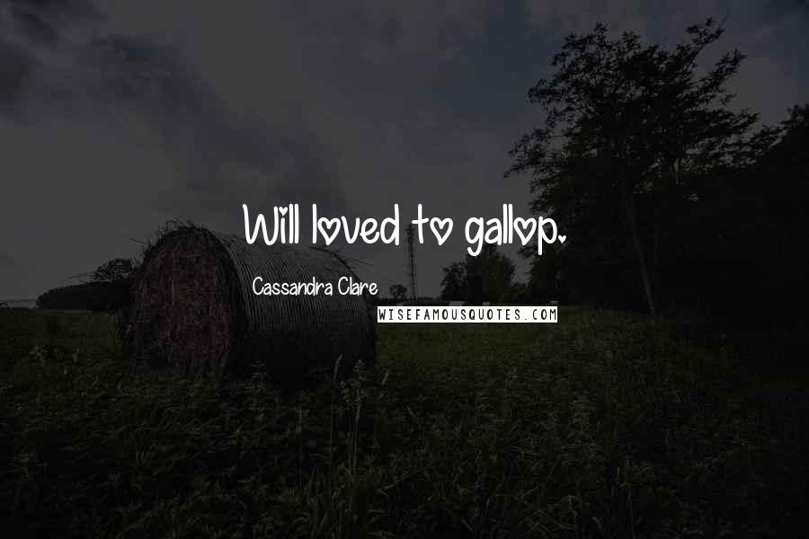 Cassandra Clare Quotes: Will loved to gallop.