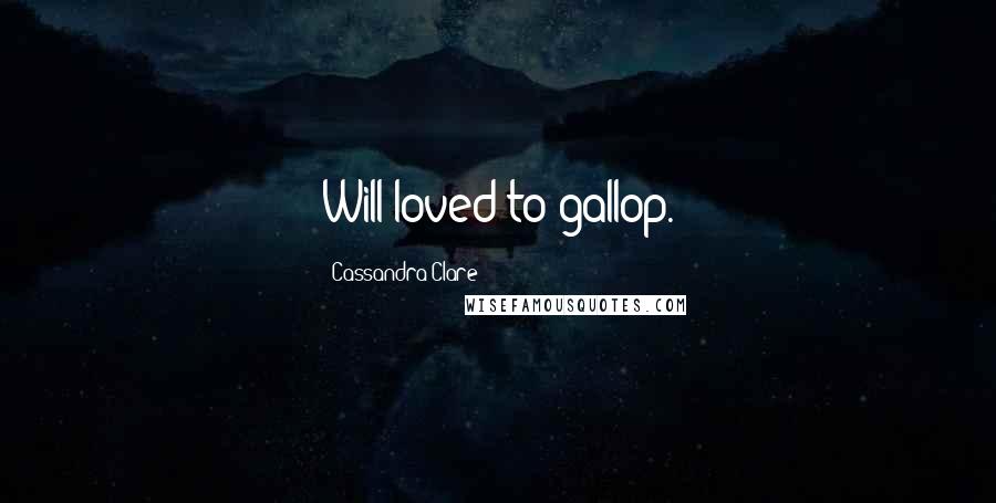 Cassandra Clare Quotes: Will loved to gallop.