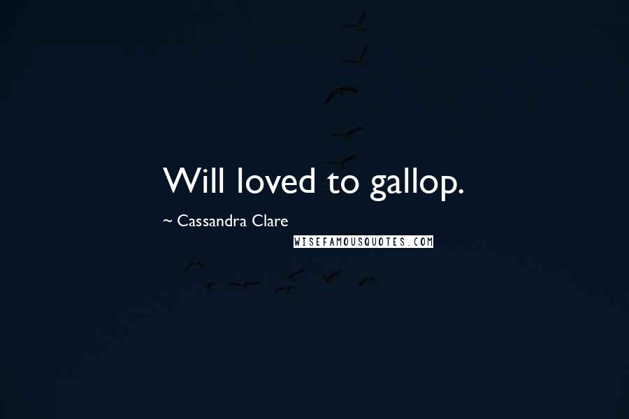 Cassandra Clare Quotes: Will loved to gallop.
