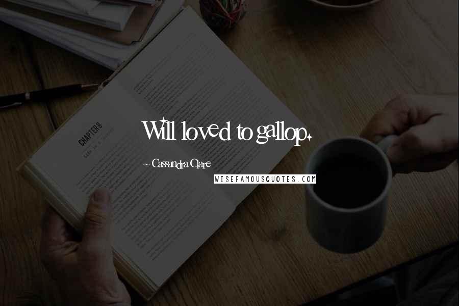Cassandra Clare Quotes: Will loved to gallop.