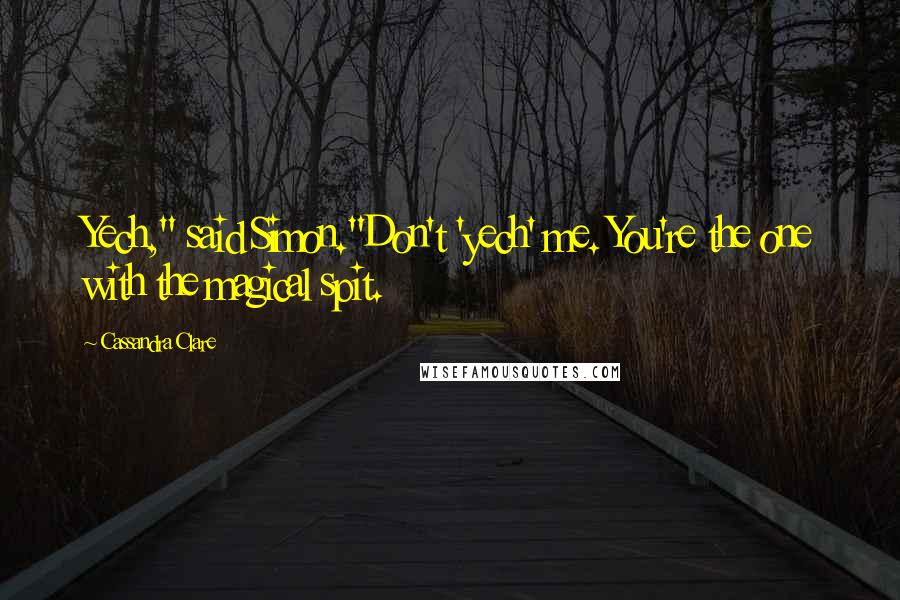 Cassandra Clare Quotes: Yech," said Simon."Don't 'yech' me. You're the one with the magical spit.