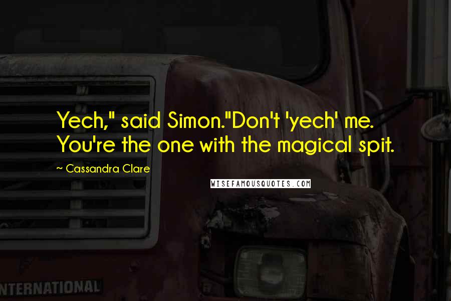 Cassandra Clare Quotes: Yech," said Simon."Don't 'yech' me. You're the one with the magical spit.