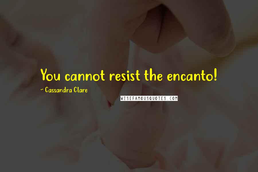 Cassandra Clare Quotes: You cannot resist the encanto!