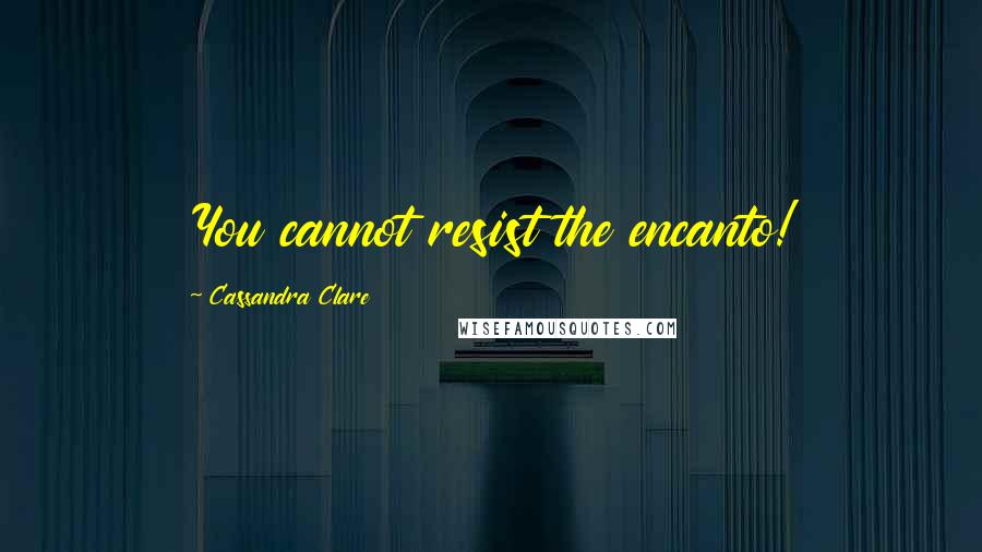 Cassandra Clare Quotes: You cannot resist the encanto!