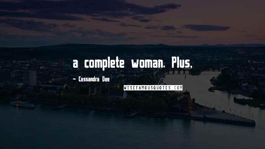 Cassandra Dee Quotes: a complete woman. Plus,