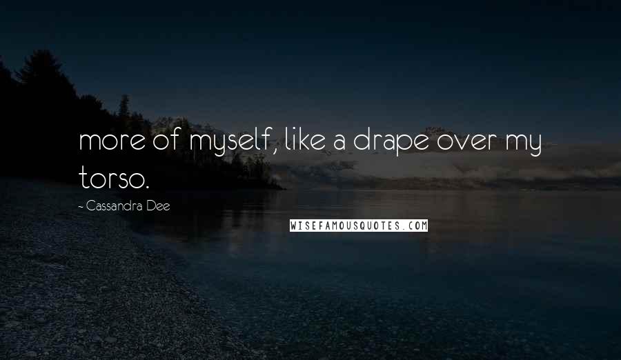 Cassandra Dee Quotes: more of myself, like a drape over my torso.