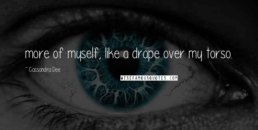 Cassandra Dee Quotes: more of myself, like a drape over my torso.