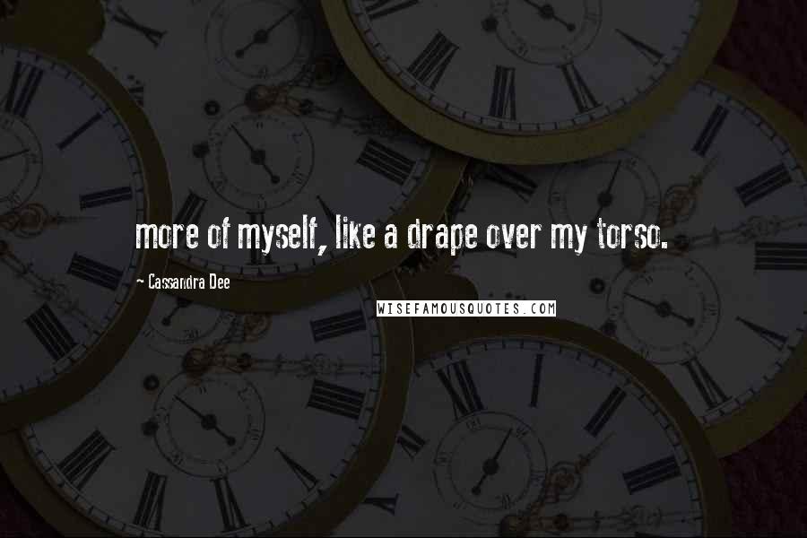 Cassandra Dee Quotes: more of myself, like a drape over my torso.