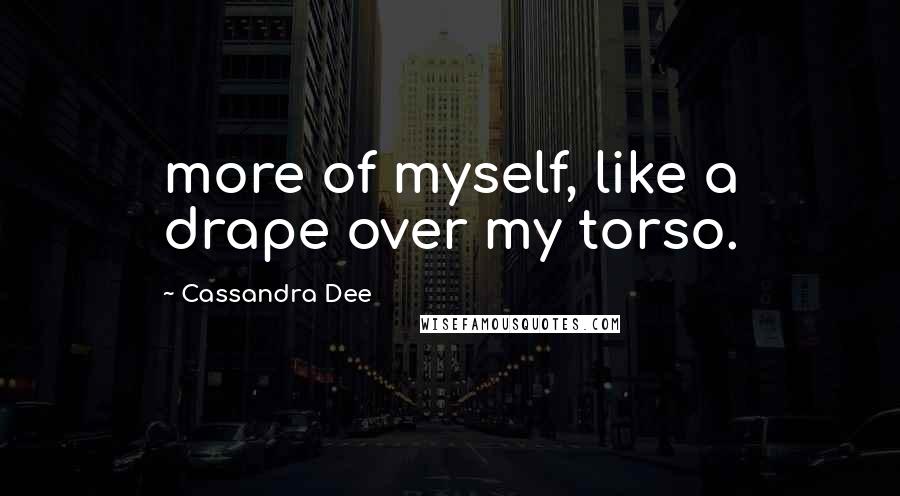 Cassandra Dee Quotes: more of myself, like a drape over my torso.