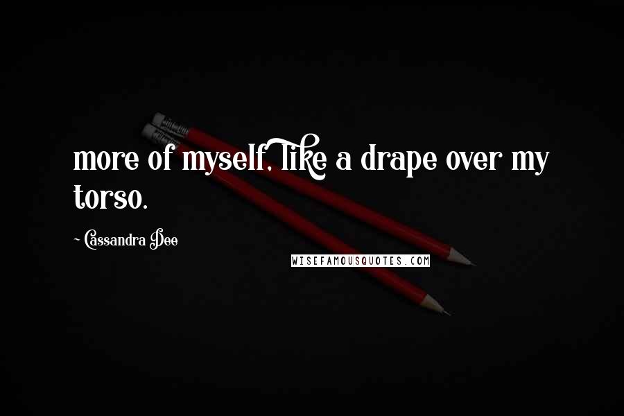 Cassandra Dee Quotes: more of myself, like a drape over my torso.