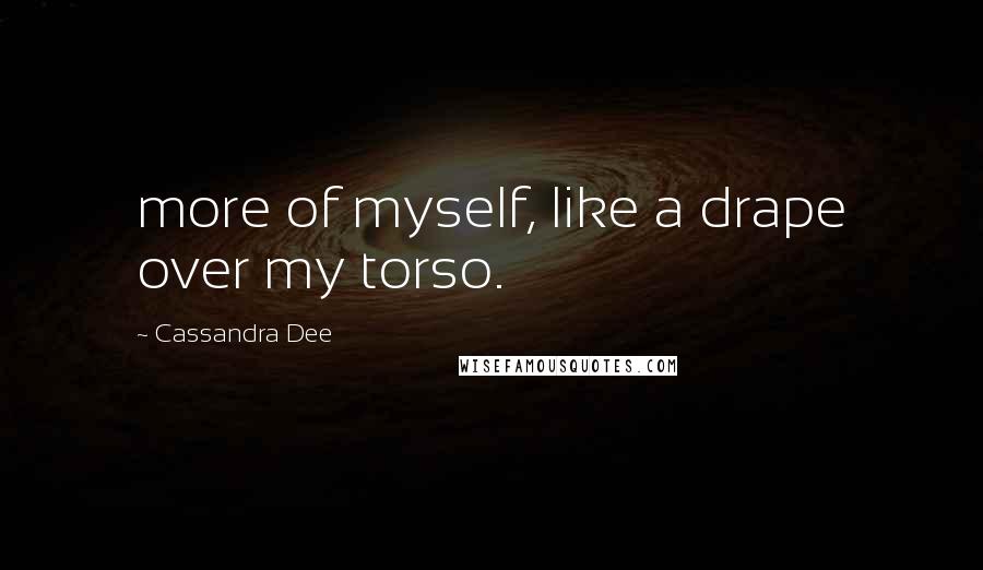 Cassandra Dee Quotes: more of myself, like a drape over my torso.