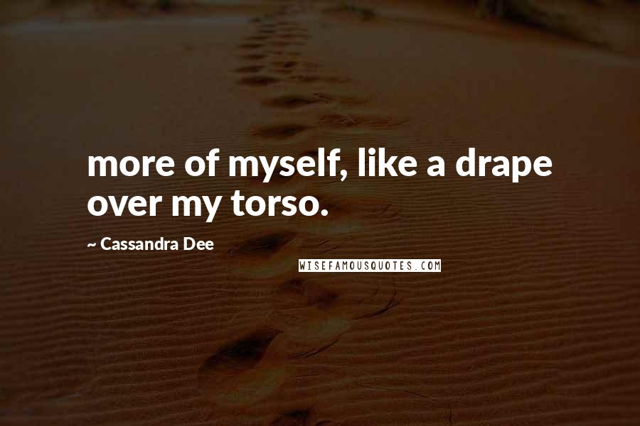 Cassandra Dee Quotes: more of myself, like a drape over my torso.