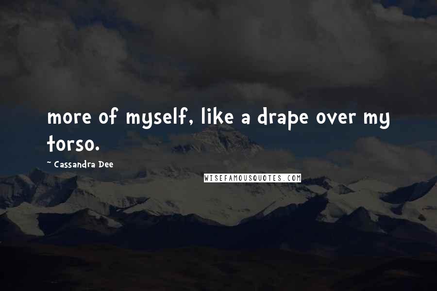 Cassandra Dee Quotes: more of myself, like a drape over my torso.