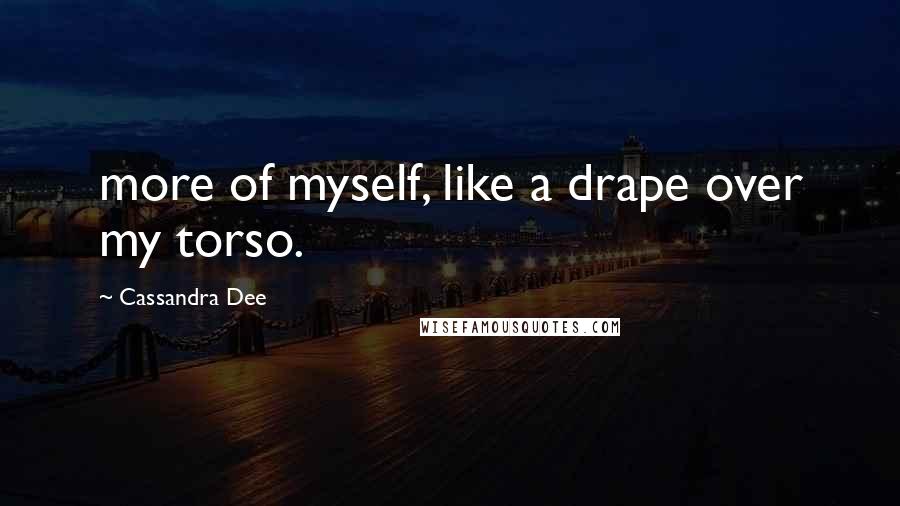 Cassandra Dee Quotes: more of myself, like a drape over my torso.