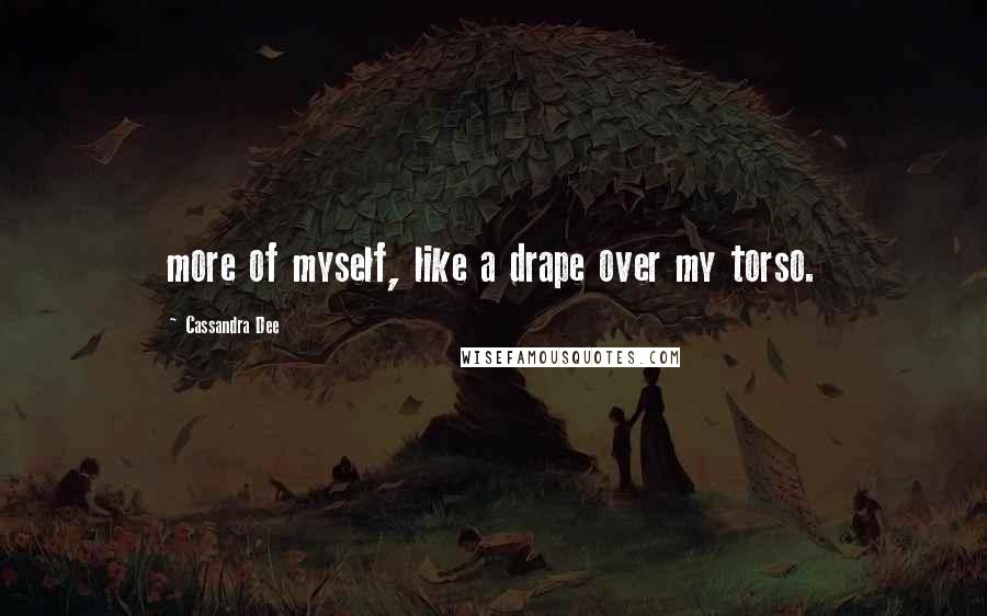 Cassandra Dee Quotes: more of myself, like a drape over my torso.