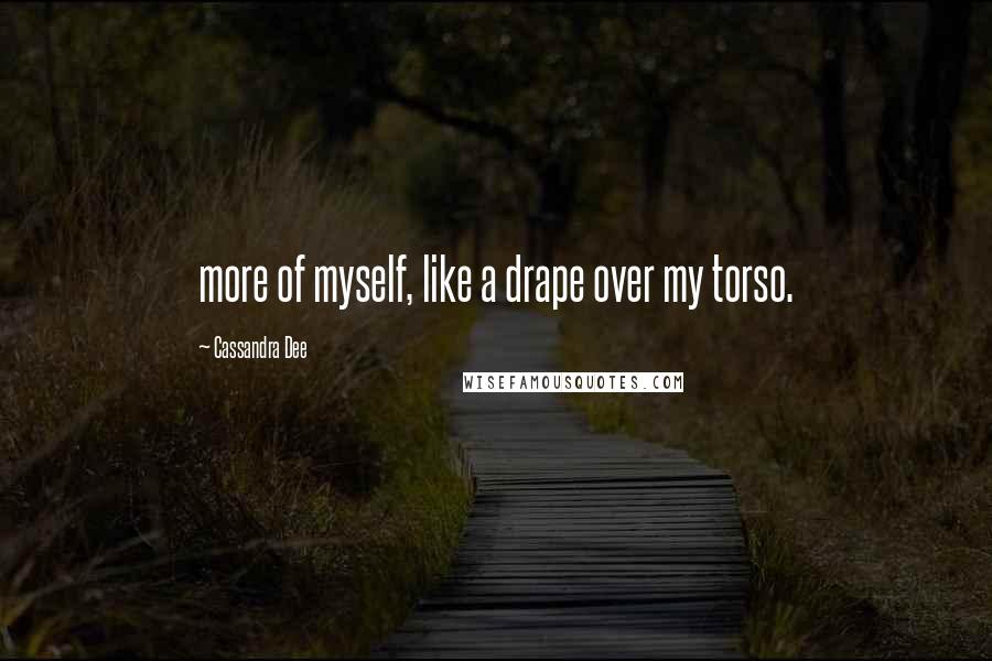 Cassandra Dee Quotes: more of myself, like a drape over my torso.
