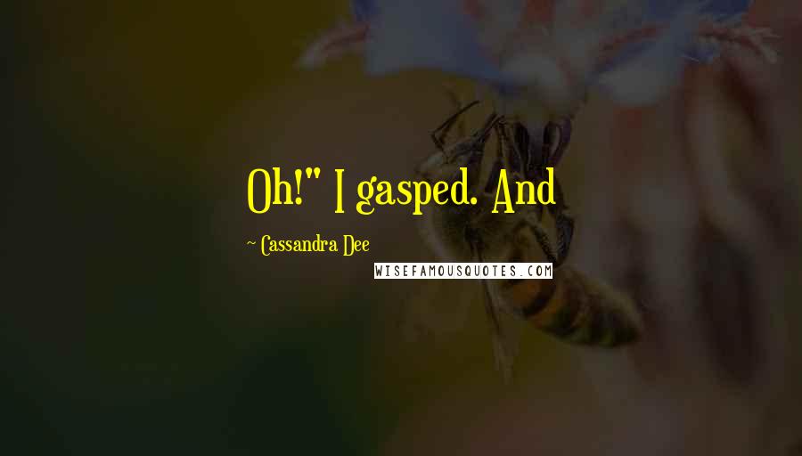 Cassandra Dee Quotes: Oh!" I gasped. And