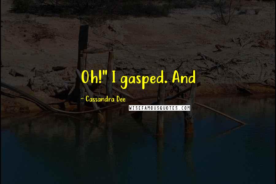 Cassandra Dee Quotes: Oh!" I gasped. And