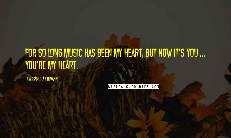 Cassandra Giovanni Quotes: For so long music has been my heart, but now it's you ... you're my heart.