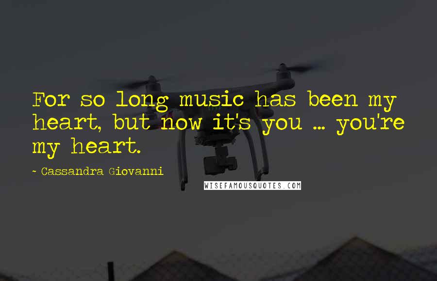 Cassandra Giovanni Quotes: For so long music has been my heart, but now it's you ... you're my heart.