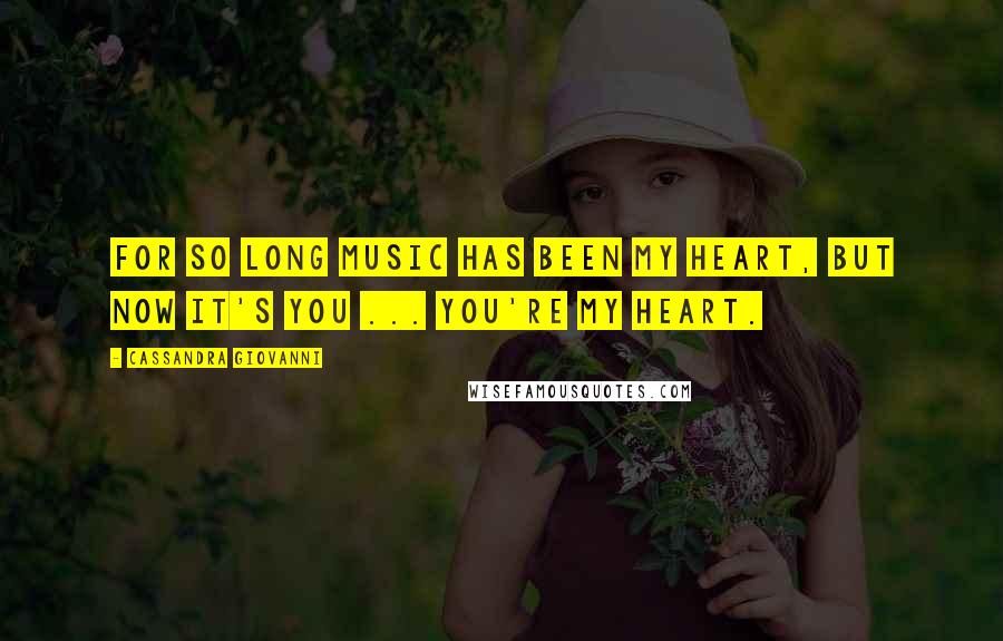 Cassandra Giovanni Quotes: For so long music has been my heart, but now it's you ... you're my heart.