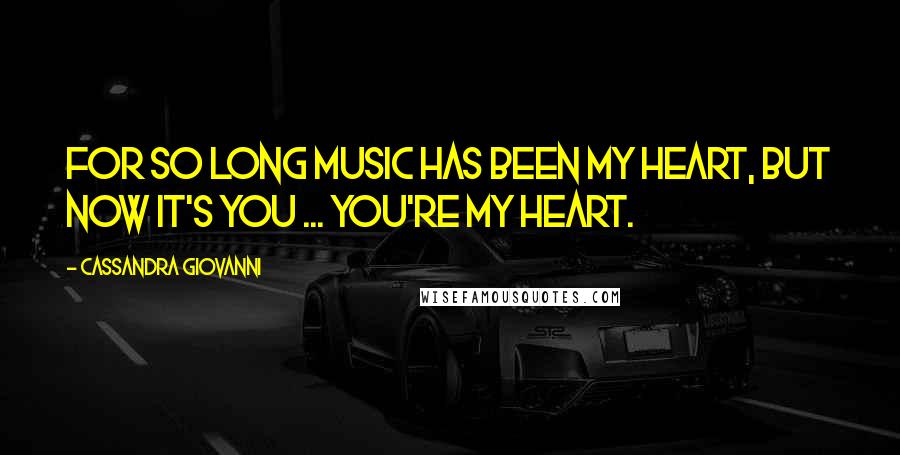 Cassandra Giovanni Quotes: For so long music has been my heart, but now it's you ... you're my heart.