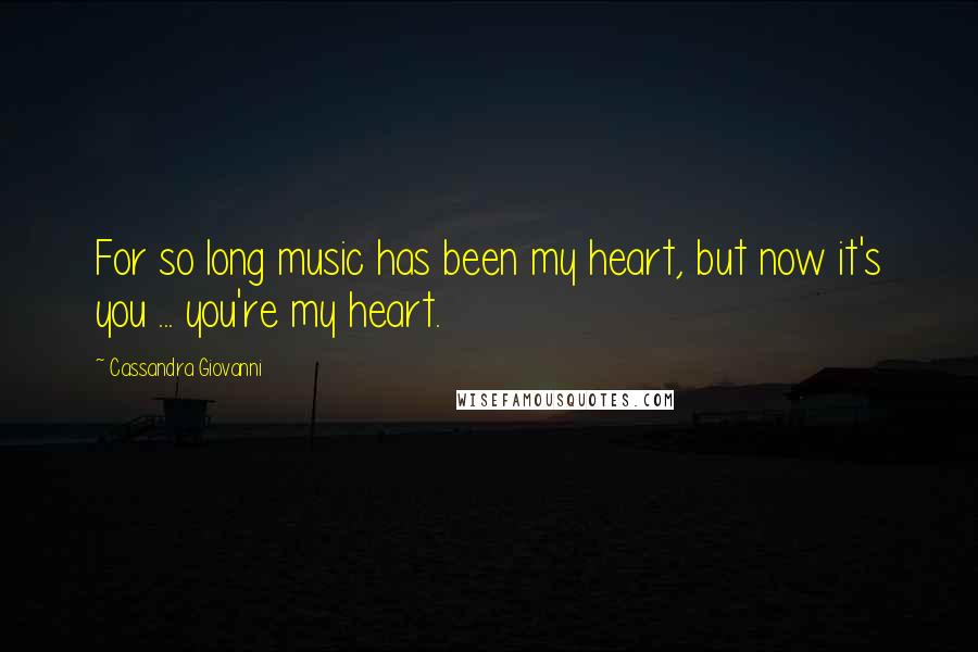 Cassandra Giovanni Quotes: For so long music has been my heart, but now it's you ... you're my heart.