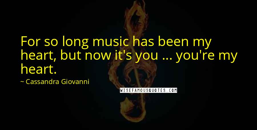 Cassandra Giovanni Quotes: For so long music has been my heart, but now it's you ... you're my heart.