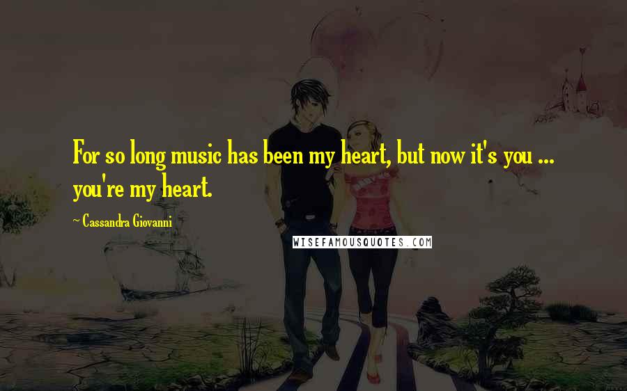 Cassandra Giovanni Quotes: For so long music has been my heart, but now it's you ... you're my heart.