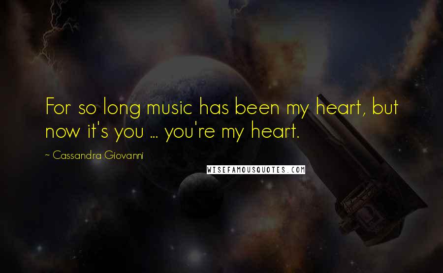 Cassandra Giovanni Quotes: For so long music has been my heart, but now it's you ... you're my heart.