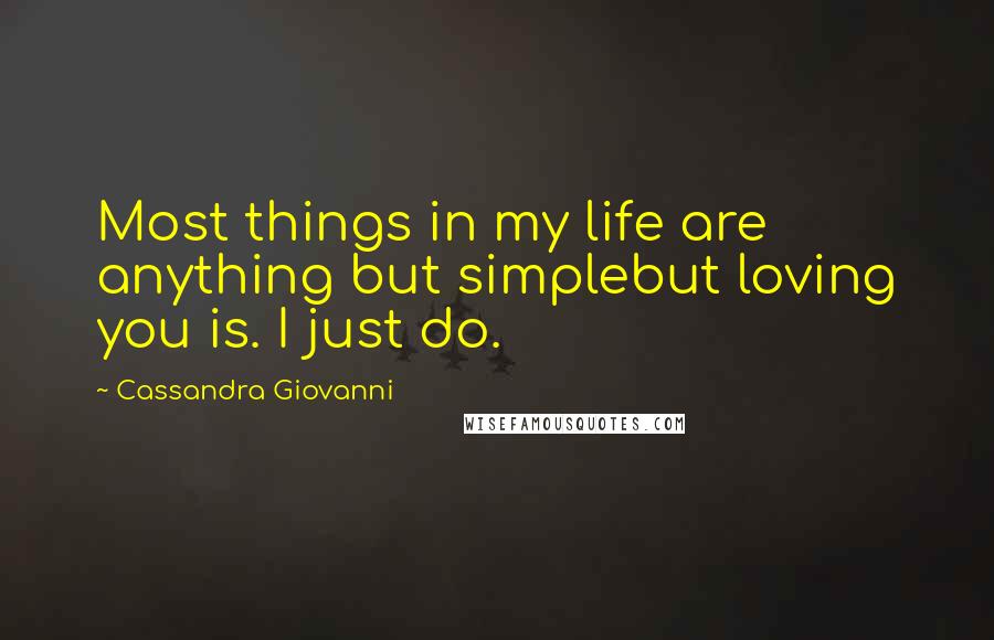 Cassandra Giovanni Quotes: Most things in my life are anything but simplebut loving you is. I just do.