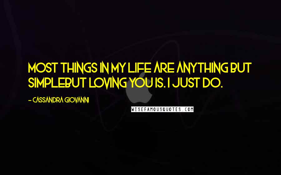 Cassandra Giovanni Quotes: Most things in my life are anything but simplebut loving you is. I just do.