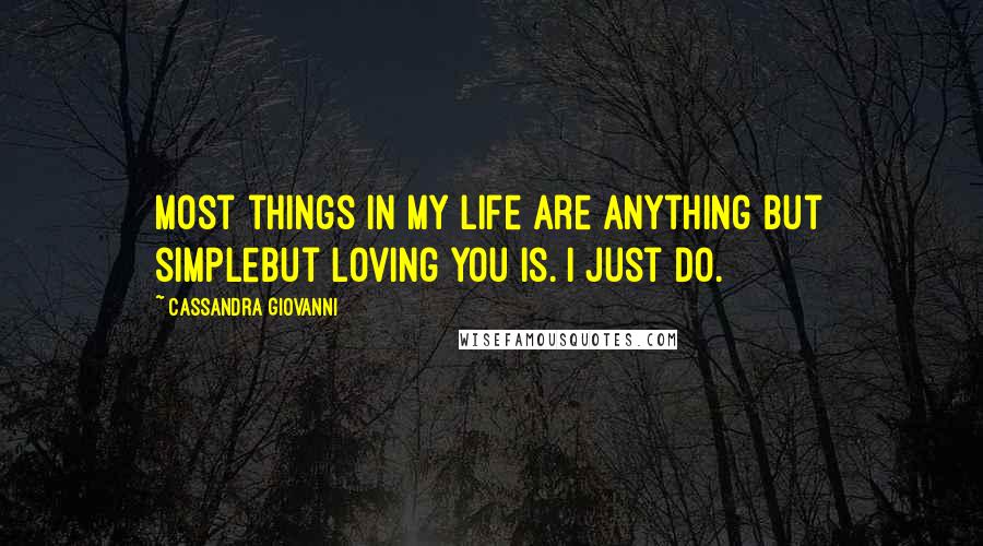 Cassandra Giovanni Quotes: Most things in my life are anything but simplebut loving you is. I just do.