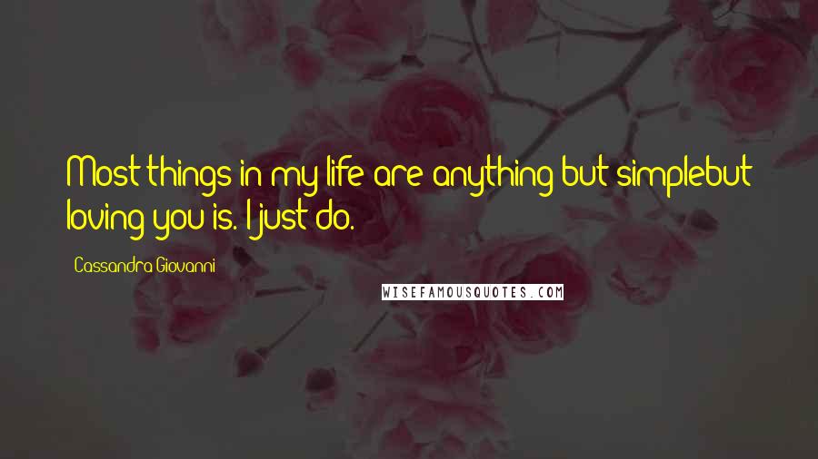 Cassandra Giovanni Quotes: Most things in my life are anything but simplebut loving you is. I just do.