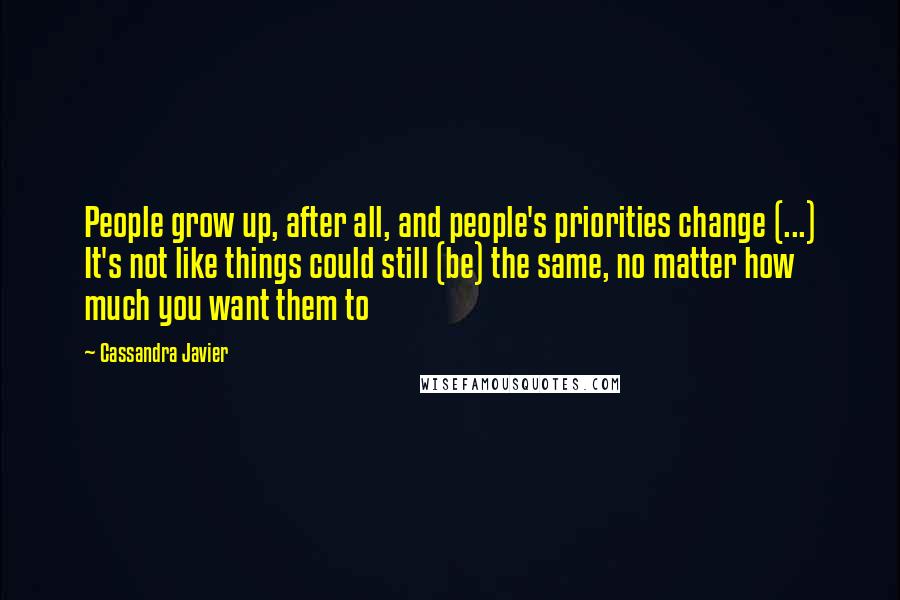 Cassandra Javier Quotes: People grow up, after all, and people's priorities change (...) It's not like things could still (be) the same, no matter how much you want them to