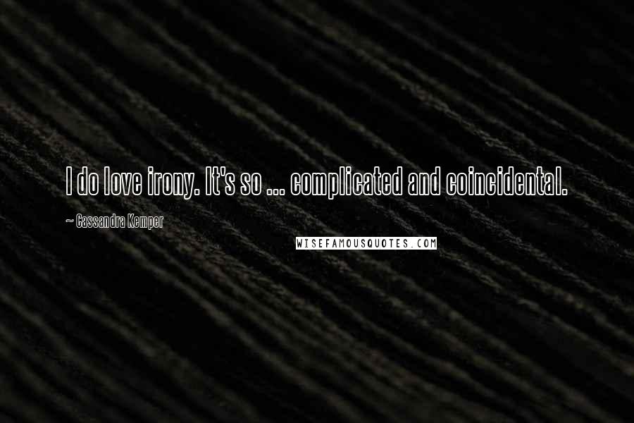 Cassandra Kemper Quotes: I do love irony. It's so ... complicated and coincidental.