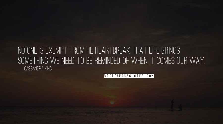 Cassandra King Quotes: No one is exempt from he heartbreak that life brings, something we need to be reminded of when it comes our way.