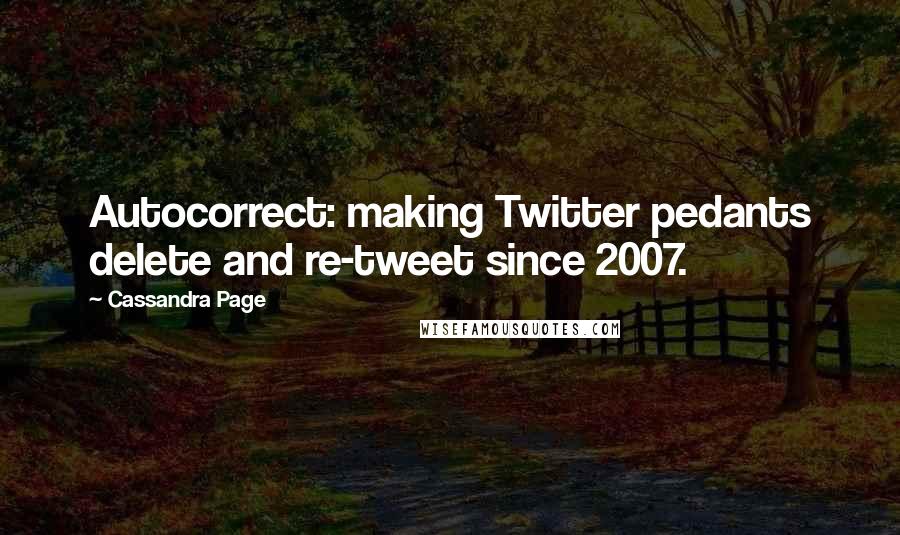 Cassandra Page Quotes: Autocorrect: making Twitter pedants delete and re-tweet since 2007.