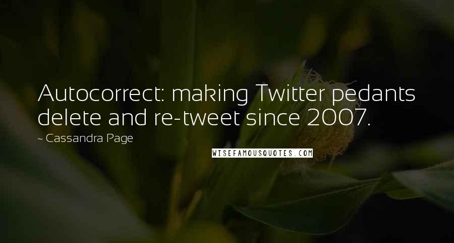 Cassandra Page Quotes: Autocorrect: making Twitter pedants delete and re-tweet since 2007.