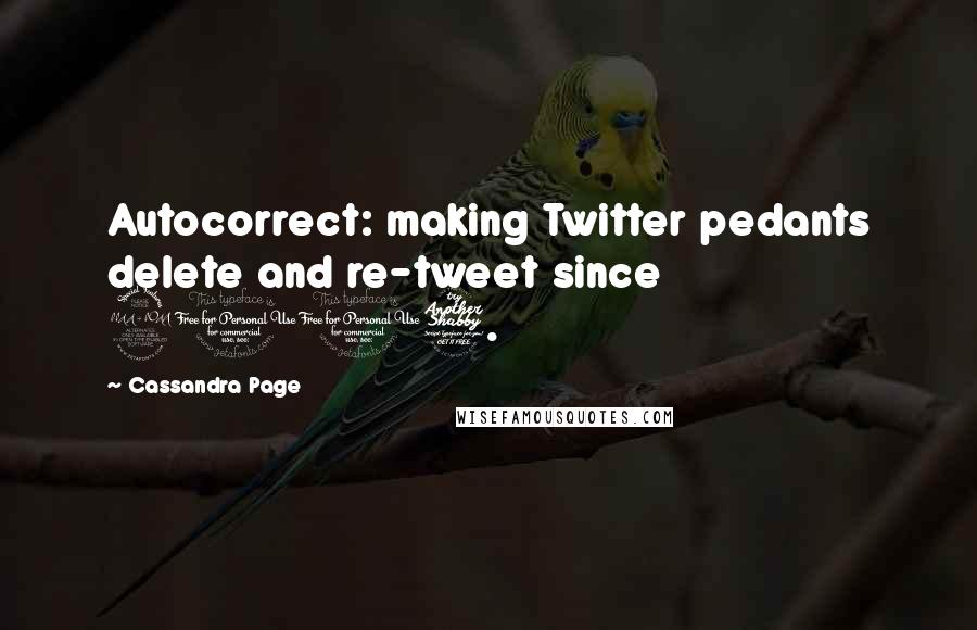 Cassandra Page Quotes: Autocorrect: making Twitter pedants delete and re-tweet since 2007.