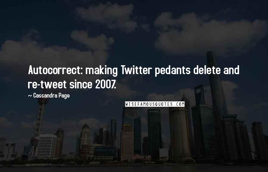 Cassandra Page Quotes: Autocorrect: making Twitter pedants delete and re-tweet since 2007.