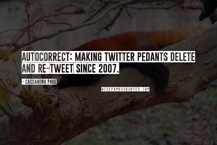 Cassandra Page Quotes: Autocorrect: making Twitter pedants delete and re-tweet since 2007.