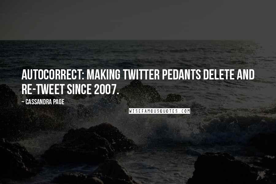 Cassandra Page Quotes: Autocorrect: making Twitter pedants delete and re-tweet since 2007.