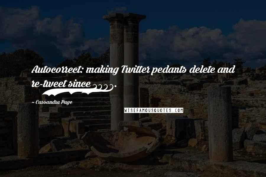 Cassandra Page Quotes: Autocorrect: making Twitter pedants delete and re-tweet since 2007.