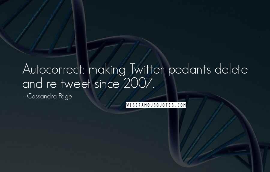 Cassandra Page Quotes: Autocorrect: making Twitter pedants delete and re-tweet since 2007.